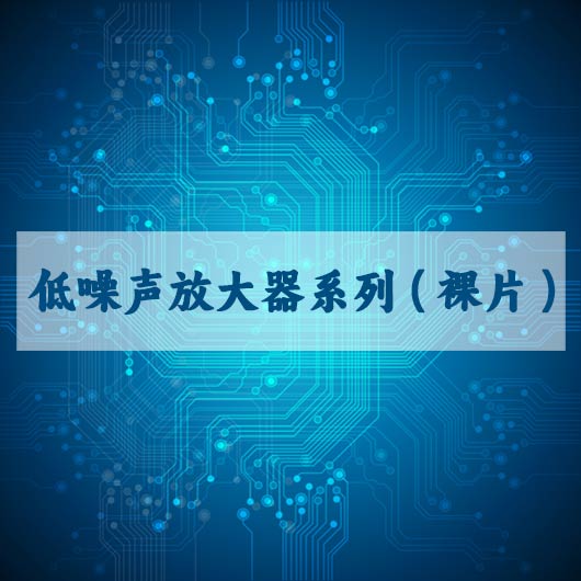 低噪聲放（fàng）大器係列（liè）（裸片）